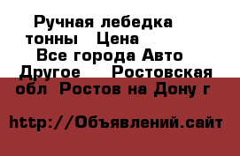 Ручная лебедка 3.2 тонны › Цена ­ 15 000 - Все города Авто » Другое   . Ростовская обл.,Ростов-на-Дону г.